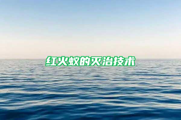 紅火蟻的滅治技術(shù)