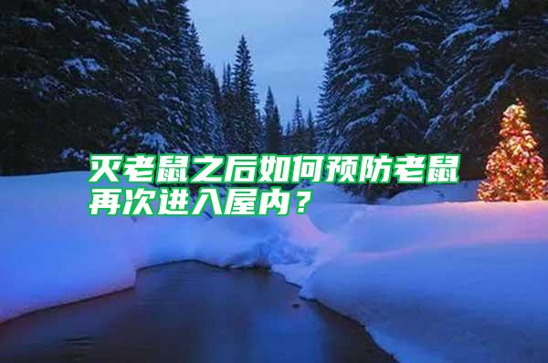 滅老鼠之后如何預(yù)防老鼠再次進(jìn)入屋內(nèi)？