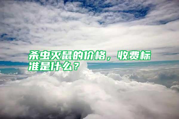 殺蟲(chóng)滅鼠的價(jià)格，收費(fèi)標(biāo)準(zhǔn)是什么？