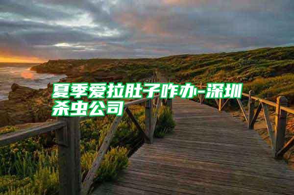 夏季愛(ài)拉肚子咋辦-深圳殺蟲(chóng)公司
