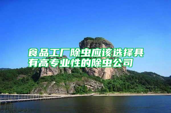 食品工廠除蟲應(yīng)該選擇具有高專業(yè)性的除蟲公司