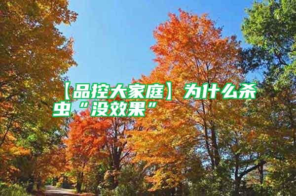 【品控大家庭】為什么殺蟲(chóng)“沒(méi)效果”