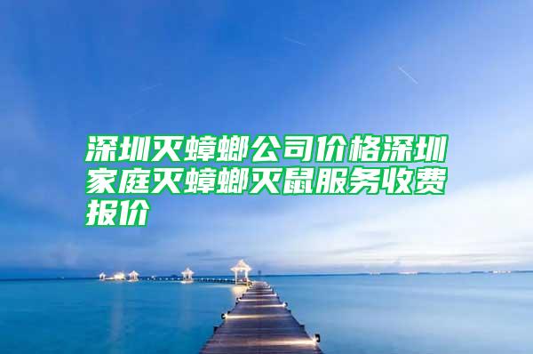 深圳滅蟑螂公司價(jià)格深圳家庭滅蟑螂滅鼠服務(wù)收費(fèi)報(bào)價(jià)