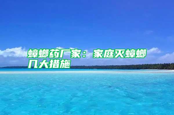 蟑螂藥廠家：家庭滅蟑螂幾大措施