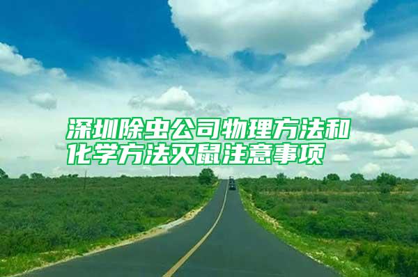 深圳除蟲公司物理方法和化學(xué)方法滅鼠注意事項(xiàng)