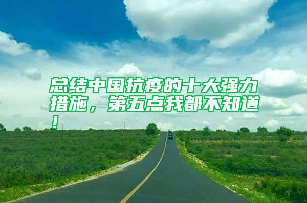 總結(jié)中國抗疫的十大強(qiáng)力措施，第五點我都不知道！