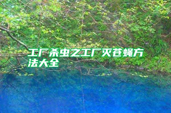 工廠殺蟲(chóng)之工廠滅蒼蠅方法大全