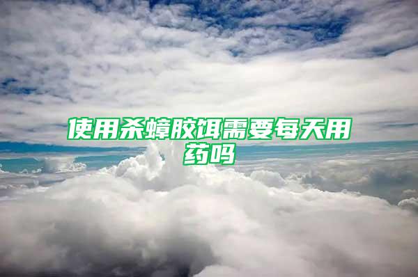使用殺蟑膠餌需要每天用藥嗎