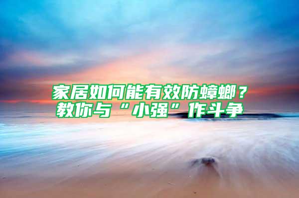 家居如何能有效防蟑螂？教你與“小強”作斗爭