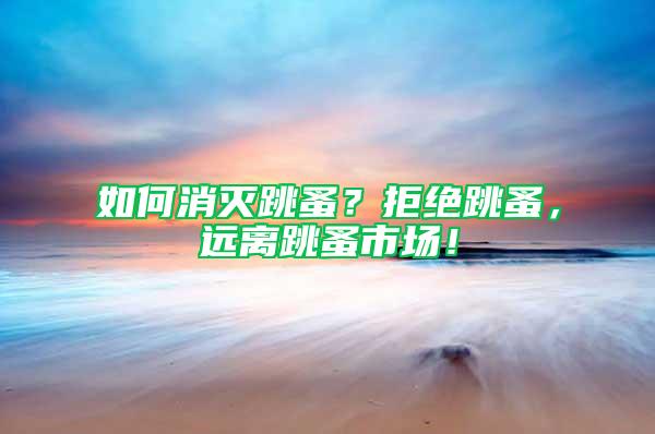 如何消滅跳蚤？拒絕跳蚤，遠離跳蚤市場！