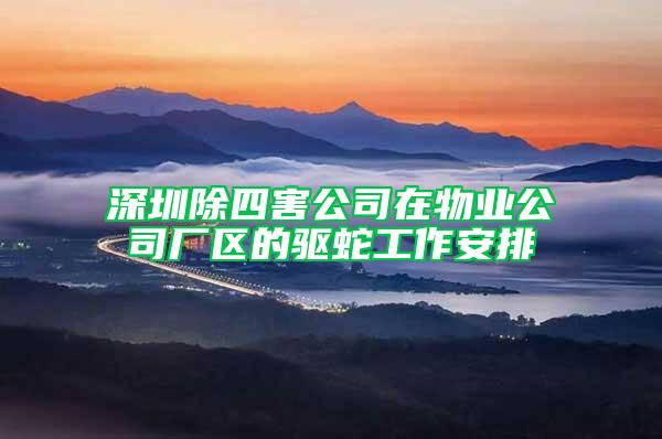 深圳除四害公司在物業(yè)公司廠區(qū)的驅(qū)蛇工作安排
