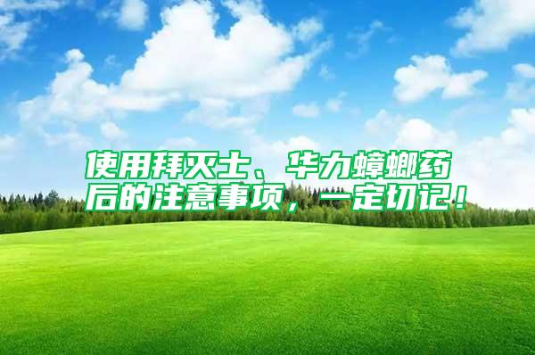 使用拜滅士、華力蟑螂藥后的注意事項，一定切記！