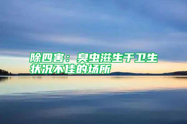 除四害：臭蟲滋生于衛(wèi)生狀況不佳的場所