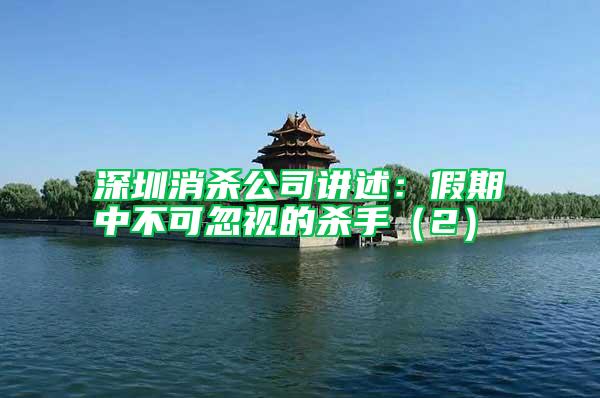 深圳消殺公司講述：假期中不可忽視的殺手（2）