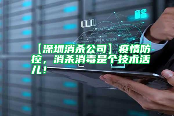 【深圳消殺公司】疫情防控，消殺消毒是個(gè)技術(shù)活兒！