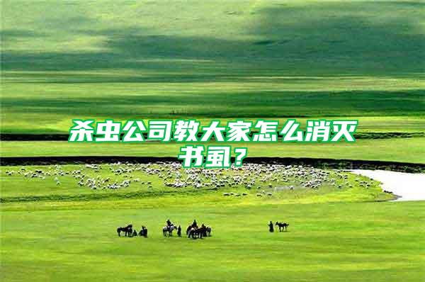 殺蟲公司教大家怎么消滅書虱？