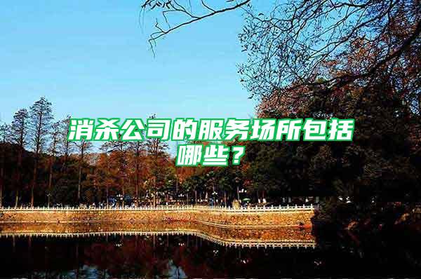 消殺公司的服務(wù)場所包括哪些？