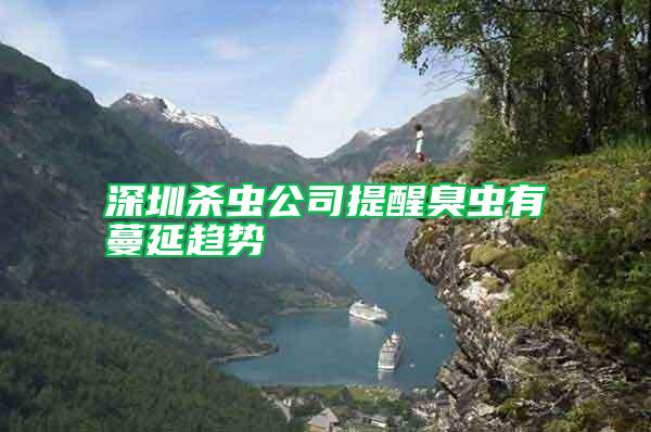 深圳殺蟲公司提醒臭蟲有蔓延趨勢(shì)