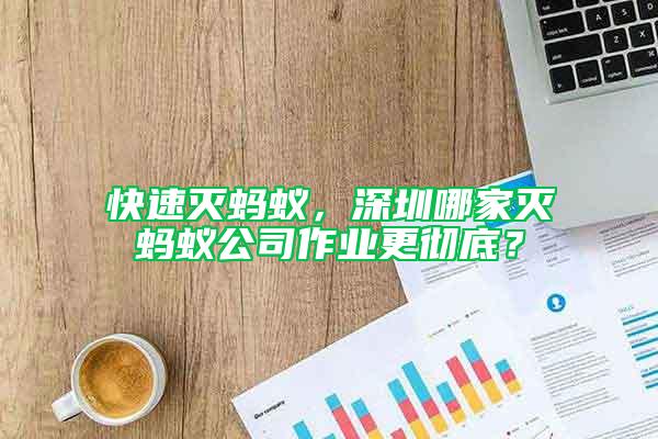 快速滅螞蟻，深圳哪家滅螞蟻公司作業(yè)更徹底？