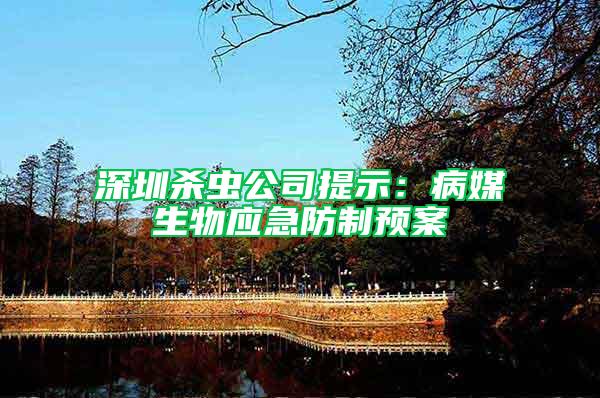 深圳殺蟲(chóng)公司提示：病媒生物應(yīng)急防制預(yù)案