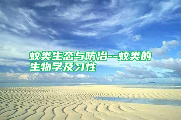 蚊類生態(tài)與防治--蚊類的生物學(xué)及習(xí)性