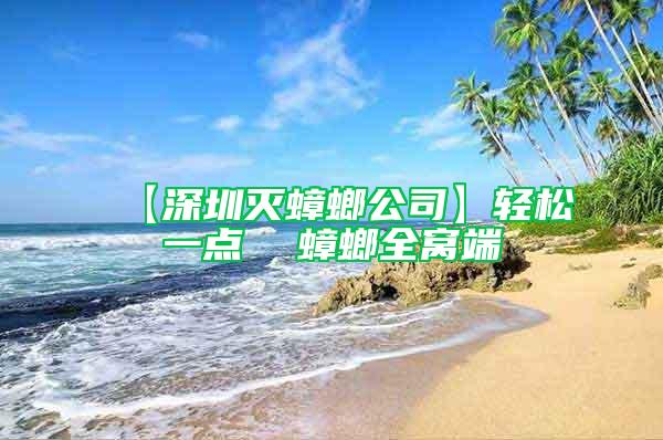 【深圳滅蟑螂公司】輕松一點  蟑螂全窩端