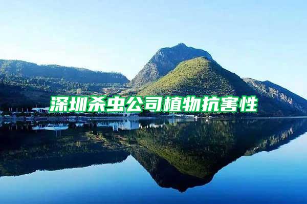 深圳殺蟲公司植物抗害性