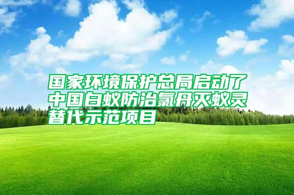 國家環(huán)境保護總局啟動了中國白蟻防治氯丹滅蟻靈替代示范項目
