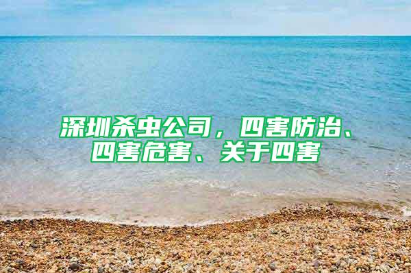 深圳殺蟲公司，四害防治、四害危害、關(guān)于四害
