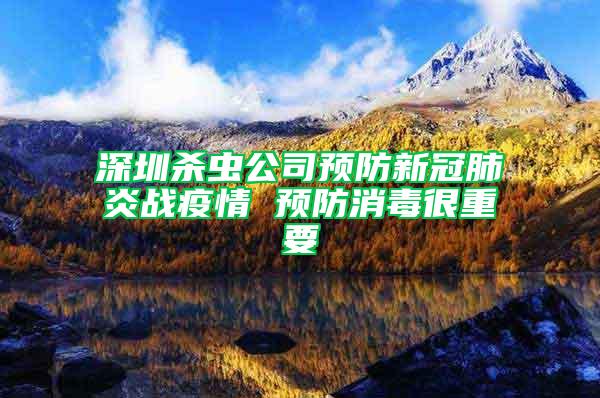 深圳殺蟲公司預(yù)防新冠肺炎戰(zhàn)疫情 預(yù)防消毒很重要