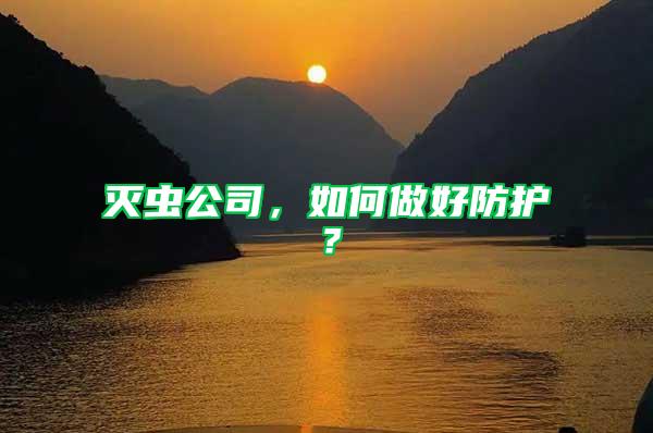 滅蟲(chóng)公司，如何做好防護(hù)？