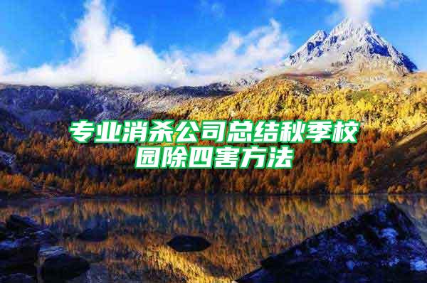 專業(yè)消殺公司總結(jié)秋季校園除四害方法
