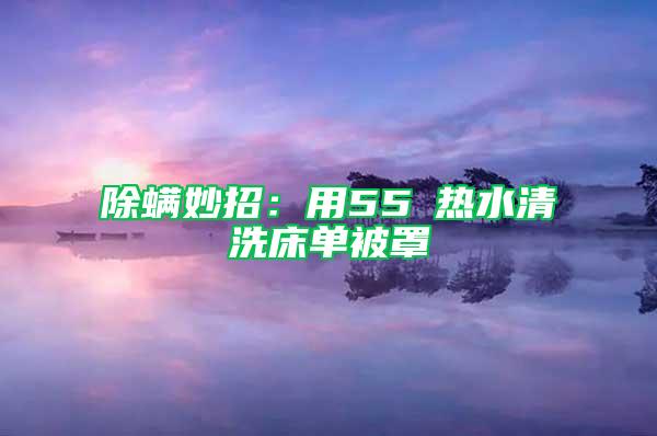 除螨妙招：用55℃熱水清洗床單被罩