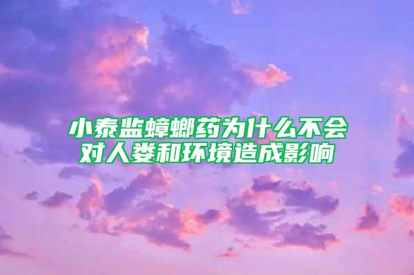 小泰監(jiān)蟑螂藥為什么不會(huì)對(duì)人婁和環(huán)境造成影響