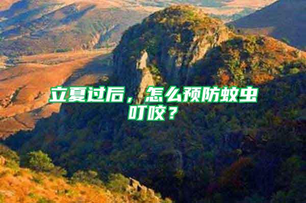 立夏過(guò)后，怎么預(yù)防蚊蟲(chóng)叮咬？