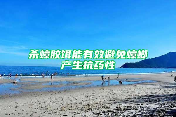 殺蟑膠餌能有效避免蟑螂產(chǎn)生抗藥性