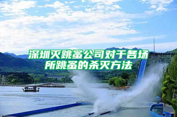 深圳滅跳蚤公司對于各場所跳蚤的殺滅方法