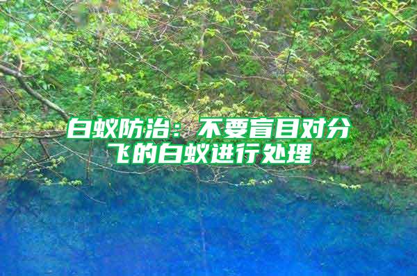 白蟻防治：不要盲目對分飛的白蟻進行處理
