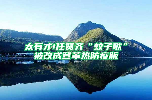 太有才!任賢齊“蚊子歌”被改成登革熱防疫版
