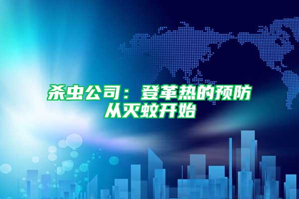 殺蟲公司：登革熱的預(yù)防從滅蚊開始