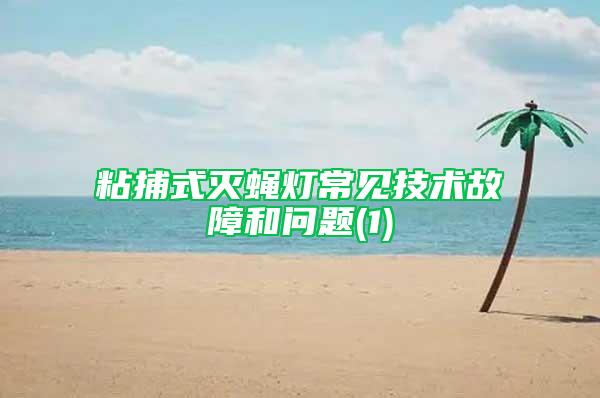 粘捕式滅蠅燈常見技術(shù)故障和問題(1)