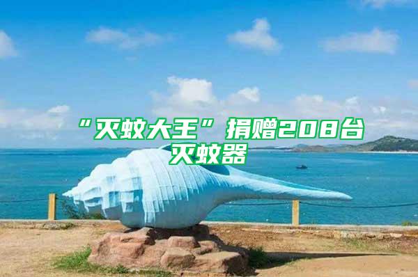 “滅蚊大王”捐贈(zèng)208臺(tái)滅蚊器