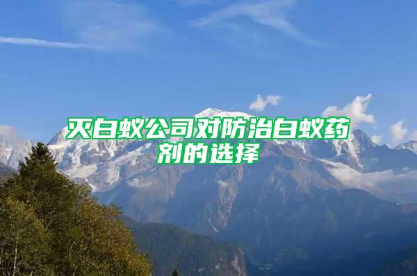 滅白蟻公司對(duì)防治白蟻藥劑的選擇
