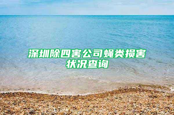 深圳除四害公司蠅類損害狀況查詢