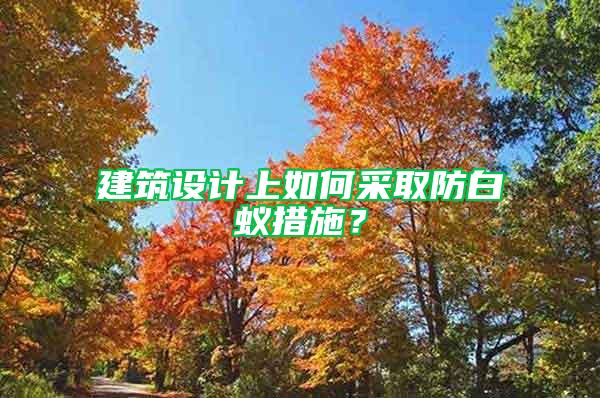 建筑設(shè)計(jì)上如何采取防白蟻措施？