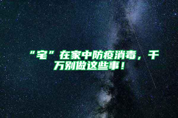“宅”在家中防疫消毒，千萬(wàn)別做這些事！