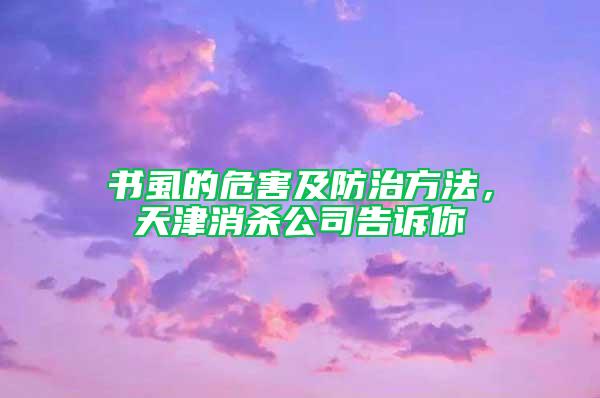 書虱的危害及防治方法，天津消殺公司告訴你