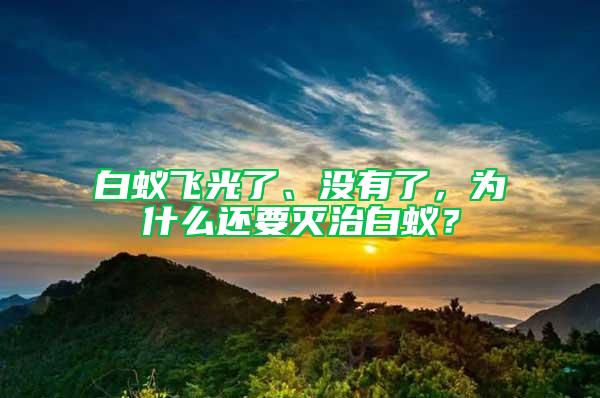 白蟻飛光了、沒(méi)有了，為什么還要滅治白蟻？