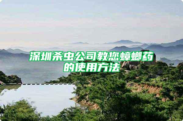 深圳殺蟲公司教您蟑螂藥的使用方法