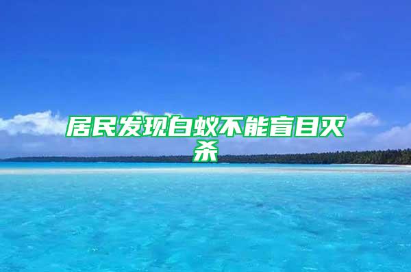 居民發(fā)現白蟻不能盲目滅殺